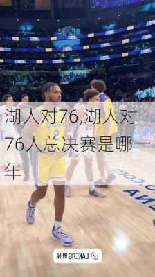 湖人对76,湖人对76人总决赛是哪一年