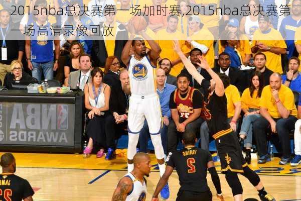 2015nba总决赛第一场加时赛,2015nba总决赛第一场高清录像回放