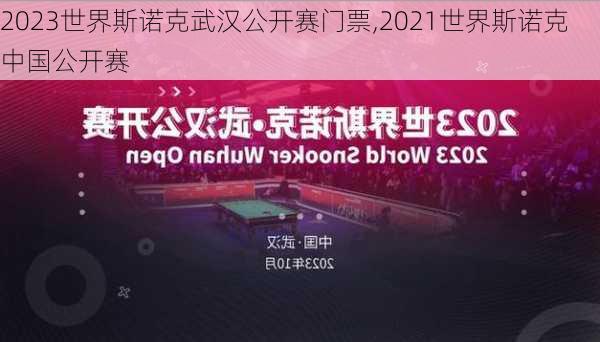 2023世界斯诺克武汉公开赛门票,2021世界斯诺克中国公开赛