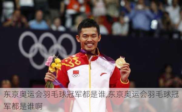东京奥运会羽毛球冠军都是谁,东京奥运会羽毛球冠军都是谁啊