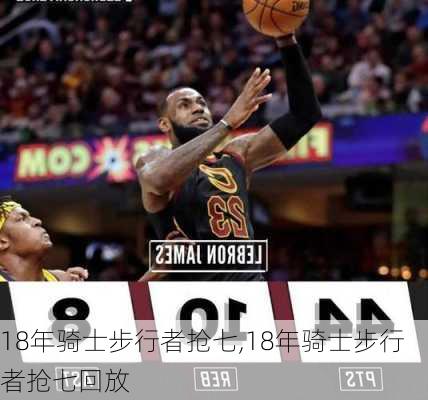 18年骑士步行者抢七,18年骑士步行者抢七回放