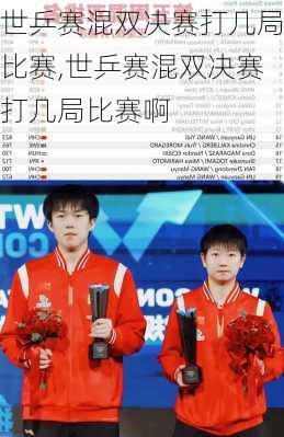 世乒赛混双决赛打几局比赛,世乒赛混双决赛打几局比赛啊