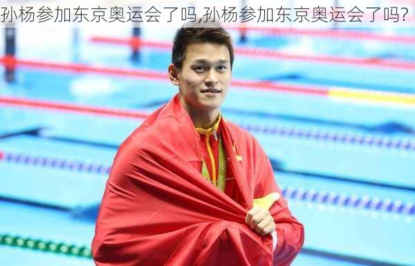 孙杨参加东京奥运会了吗,孙杨参加东京奥运会了吗?