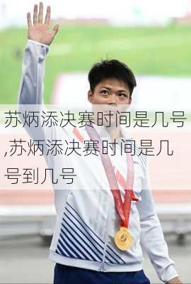 苏炳添决赛时间是几号,苏炳添决赛时间是几号到几号