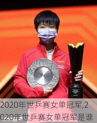 2020年世乒赛女单冠军,2020年世乒赛女单冠军是谁
