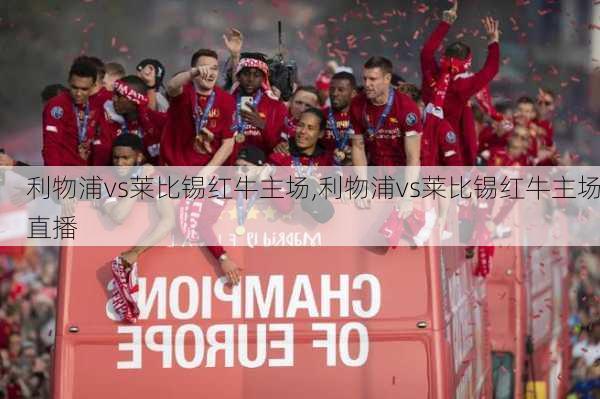 利物浦vs莱比锡红牛主场,利物浦vs莱比锡红牛主场直播