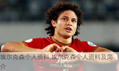埃尔克森个人资料,埃尔克森个人资料及简介