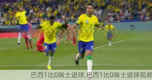 巴西1比0瑞士进球,巴西1比0瑞士进球视频