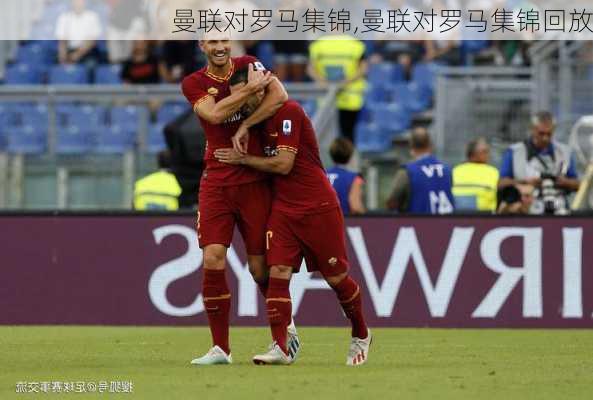 曼联对罗马集锦,曼联对罗马集锦回放