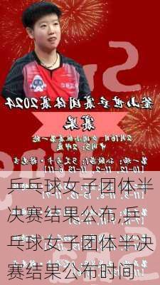 乒乓球女子团体半决赛结果公布,乒乓球女子团体半决赛结果公布时间