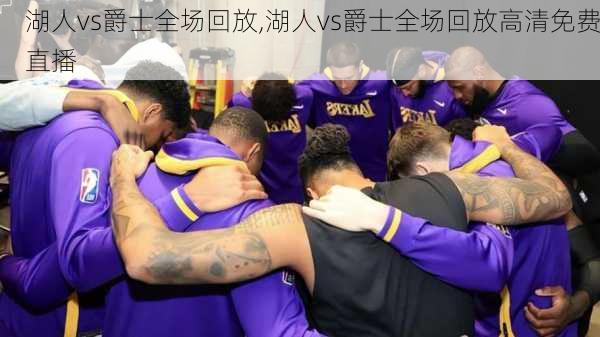 湖人vs爵士全场回放,湖人vs爵士全场回放高清免费直播
