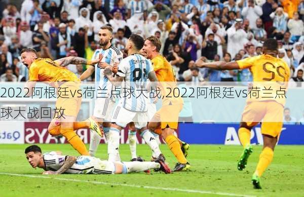 2022阿根廷vs荷兰点球大战,2022阿根廷vs荷兰点球大战回放