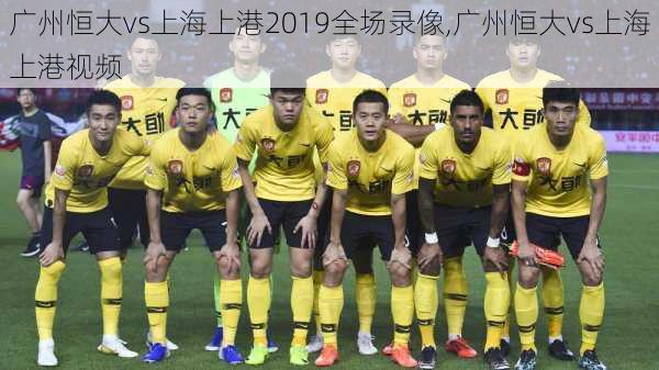 广州恒大vs上海上港2019全场录像,广州恒大vs上海上港视频
