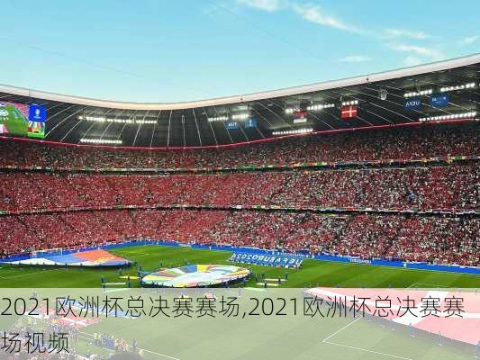 2021欧洲杯总决赛赛场,2021欧洲杯总决赛赛场视频