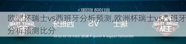 欧洲杯瑞士vs西班牙分析预测,欧洲杯瑞士vs西班牙分析预测比分