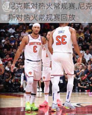 尼克斯对热火常规赛,尼克斯对热火常规赛回放