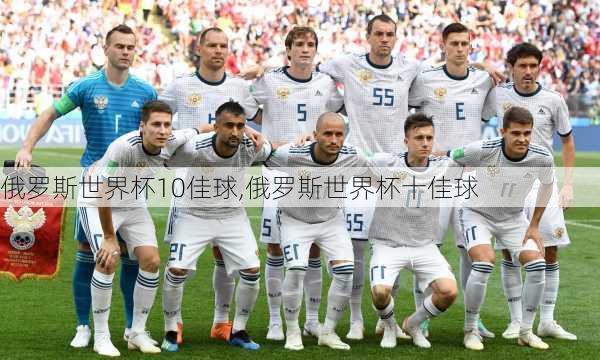 俄罗斯世界杯10佳球,俄罗斯世界杯十佳球