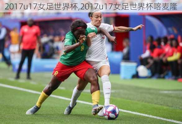 2017u17女足世界杯,2017u17女足世界杯喀麦隆