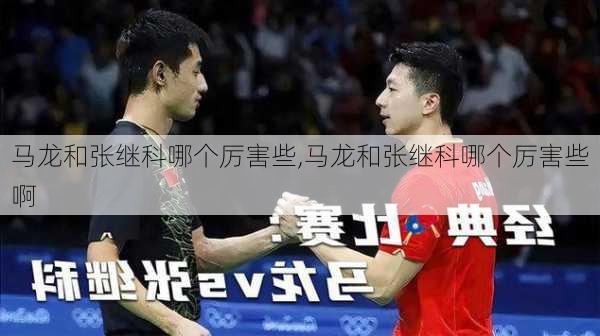 马龙和张继科哪个厉害些,马龙和张继科哪个厉害些啊