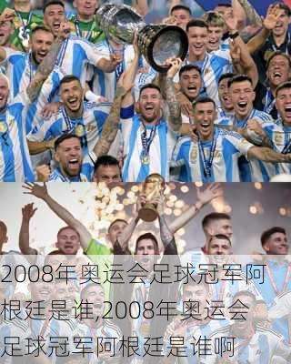 2008年奥运会足球冠军阿根廷是谁,2008年奥运会足球冠军阿根廷是谁啊