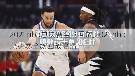 2021nba总决赛全场回放,2021nba总决赛全场回放高清