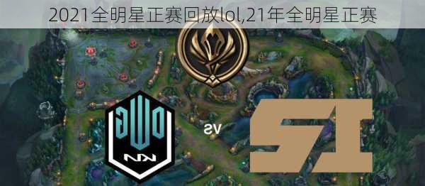 2021全明星正赛回放lol,21年全明星正赛
