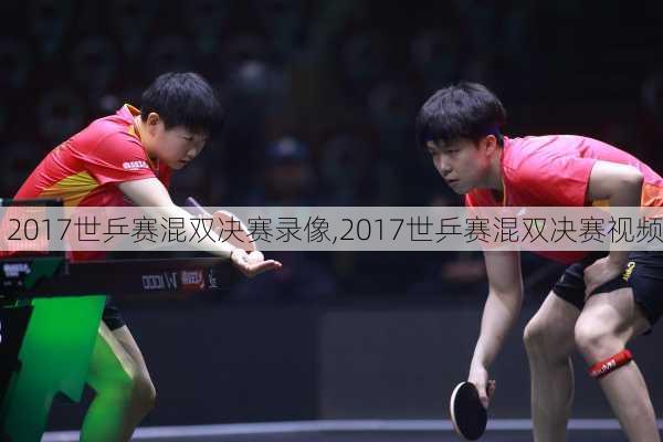 2017世乒赛混双决赛录像,2017世乒赛混双决赛视频