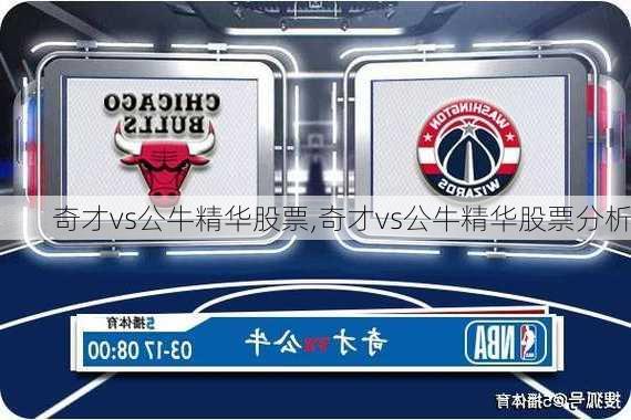 奇才vs公牛精华股票,奇才vs公牛精华股票分析