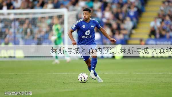 莱斯特城阿森纳预测,莱斯特城 阿森纳