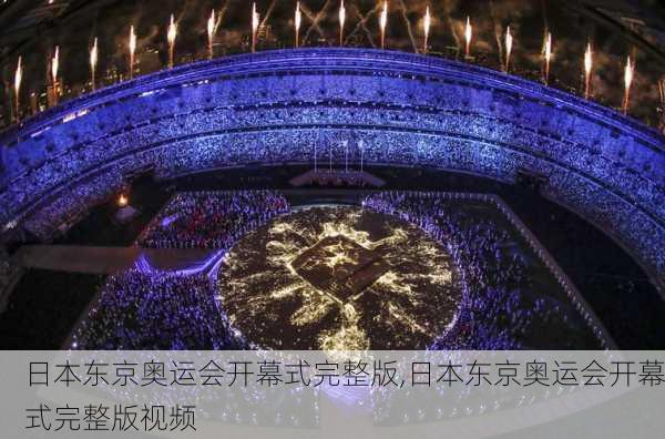 日本东京奥运会开幕式完整版,日本东京奥运会开幕式完整版视频