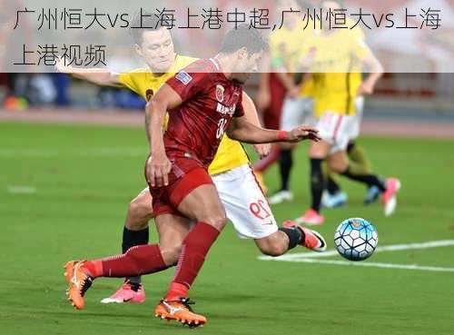 广州恒大vs上海上港中超,广州恒大vs上海上港视频