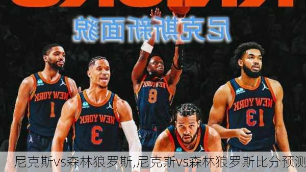 尼克斯vs森林狼罗斯,尼克斯vs森林狼罗斯比分预测