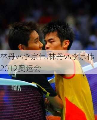 林丹vs李宗伟,林丹vs李宗伟2012奥运会