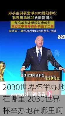 2030世界杯举办地在哪里,2030世界杯举办地在哪里啊