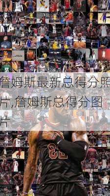 詹姆斯最新总得分照片,詹姆斯总得分图片