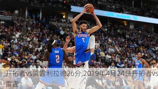 开拓者vs雷霆利拉德26分,2019年4月24日开拓者vs雷霆