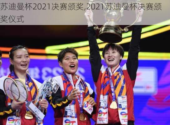 苏迪曼杯2021决赛颁奖,2021苏迪曼杯决赛颁奖仪式