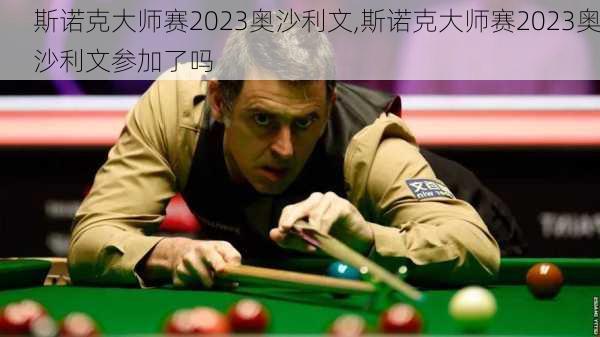 斯诺克大师赛2023奥沙利文,斯诺克大师赛2023奥沙利文参加了吗