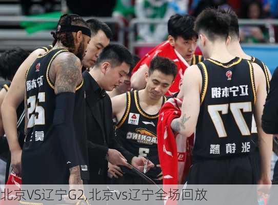 北京VS辽宁G2,北京vs辽宁全场回放