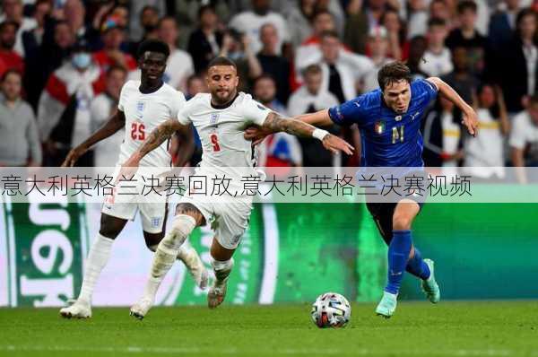 意大利英格兰决赛回放,意大利英格兰决赛视频