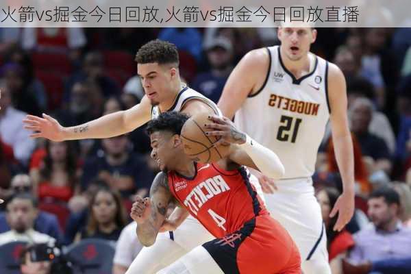 火箭vs掘金今日回放,火箭vs掘金今日回放直播