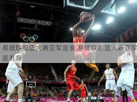 易建联扣篮大赛亚军是谁,易建联扣篮大赛亚军是谁啊