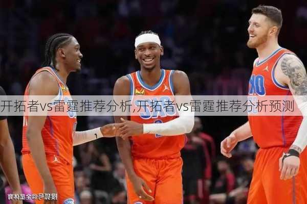 开拓者vs雷霆推荐分析,开拓者vs雷霆推荐分析预测