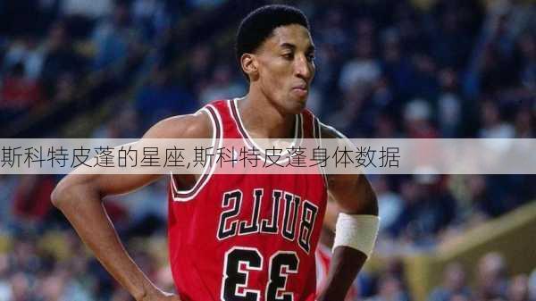 斯科特皮蓬的星座,斯科特皮蓬身体数据