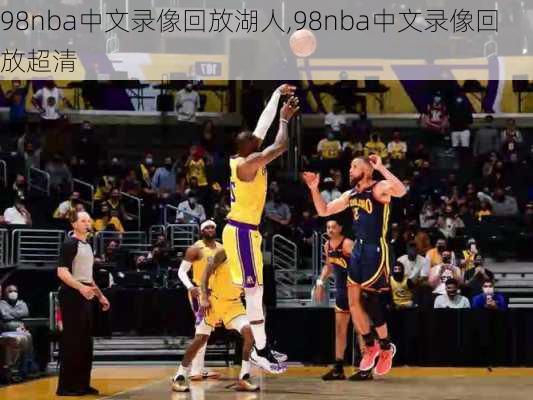 98nba中文录像回放湖人,98nba中文录像回放超清