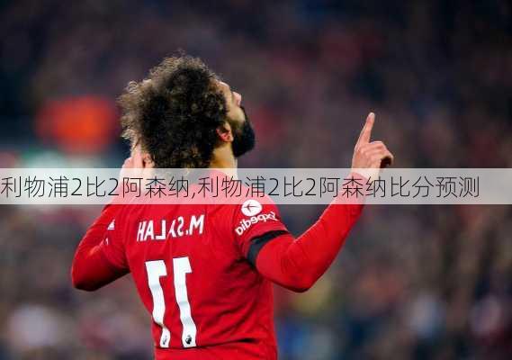 利物浦2比2阿森纳,利物浦2比2阿森纳比分预测
