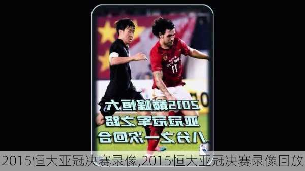 2015恒大亚冠决赛录像,2015恒大亚冠决赛录像回放