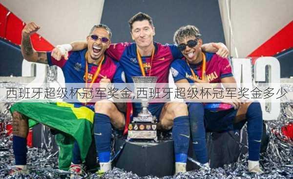 西班牙超级杯冠军奖金,西班牙超级杯冠军奖金多少
