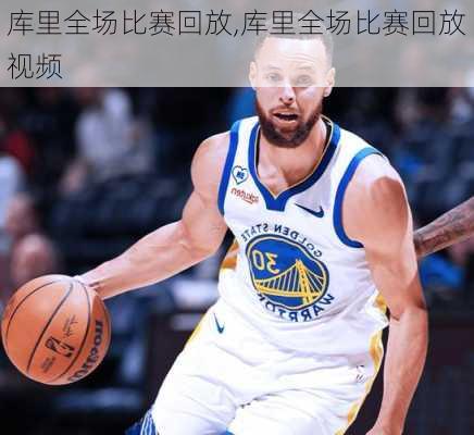库里全场比赛回放,库里全场比赛回放视频