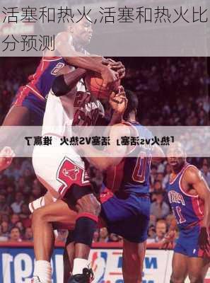 活塞和热火,活塞和热火比分预测